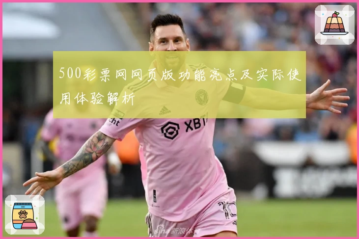 500彩票网网页版功能亮点及实际使用体验解析