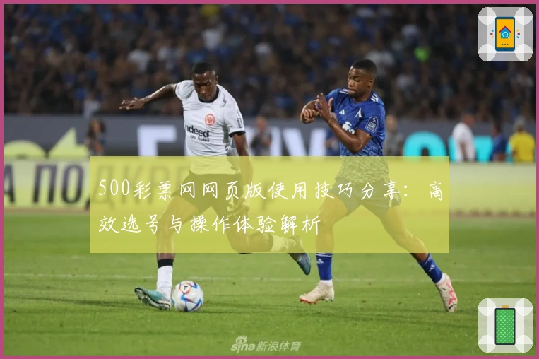 500彩票网网页版使用技巧分享：高效选号与操作体验解析