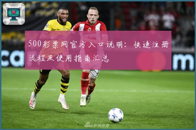 500彩票网官方入口说明：快速注册流程及使用指南汇总